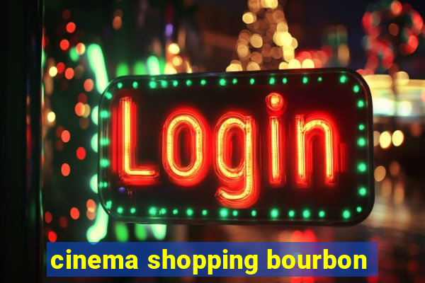 cinema shopping bourbon